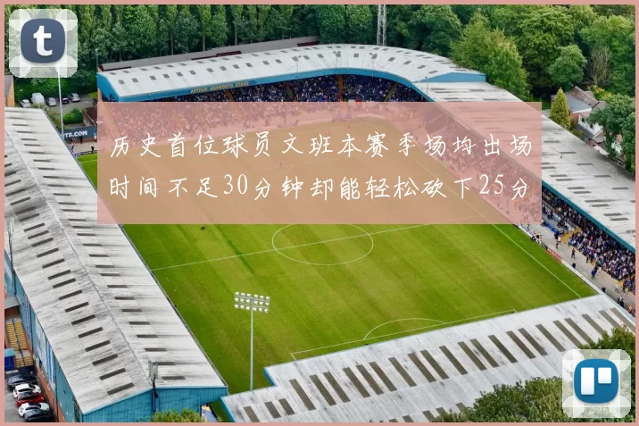 历史首位球员文班本赛季场均出场时间不足30分钟却能轻松砍下25分10篮板
